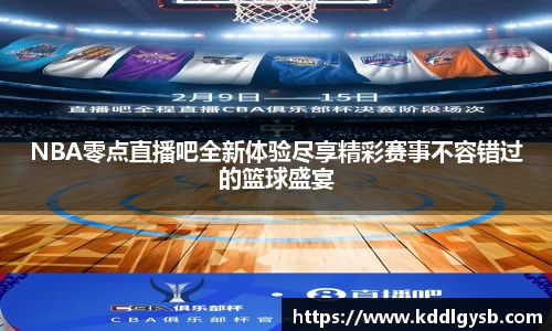 NBA零点直播吧全新体验尽享精彩赛事不容错过的篮球盛宴