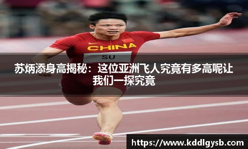 苏炳添身高揭秘：这位亚洲飞人究竟有多高呢让我们一探究竟