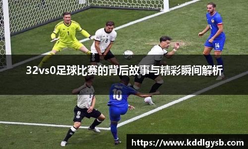 32vs0足球比赛的背后故事与精彩瞬间解析