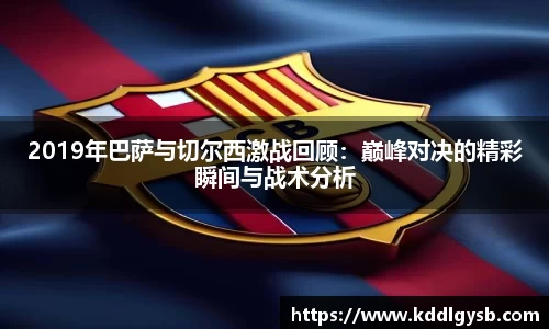 2019年巴萨与切尔西激战回顾：巅峰对决的精彩瞬间与战术分析