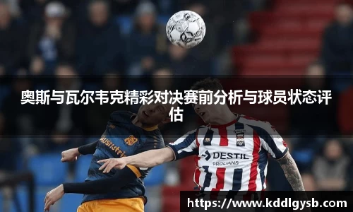 奥斯与瓦尔韦克精彩对决赛前分析与球员状态评估