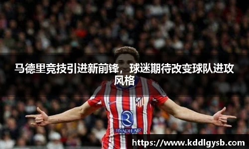 马德里竞技引进新前锋，球迷期待改变球队进攻风格