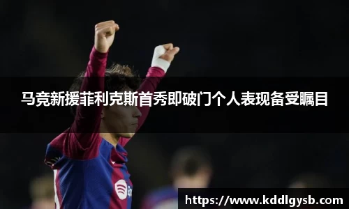 马竞新援菲利克斯首秀即破门个人表现备受瞩目